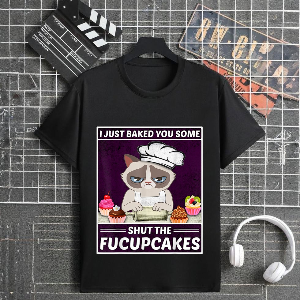 Funny Cat Baking  I Just Baked You Some Shut The Fucupcakes T-Shirt